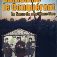 Guillaume le Conquérant, la saga du 7ème duc de Normandie